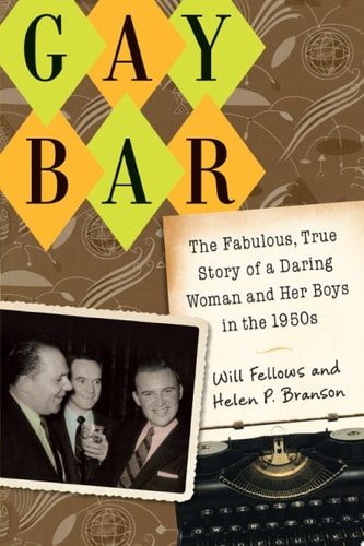 Gay Bar The Fabulous, True Story of a Daring Woman and Her Boys in the 1950s