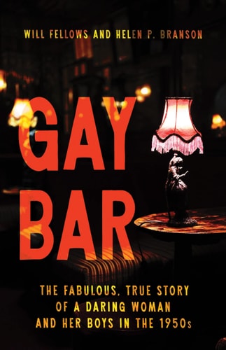 Gay Bar: The Fabulous, True Story of a Daring Woman and Her Boys in the 1950s