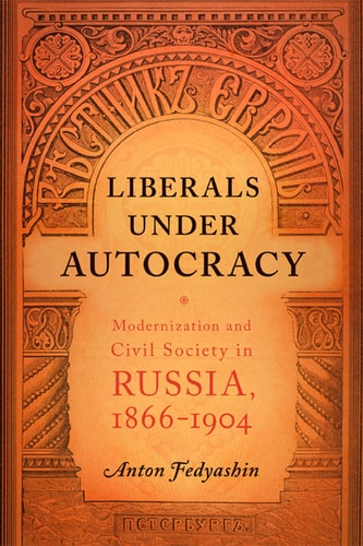 Liberals under Autocracy: Modernization and Civil Society in Russia, 1866–1904