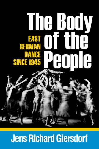 The Body of the People East German Dance since 1945