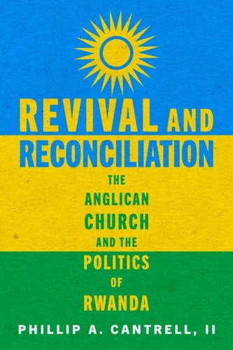 Revival and Reconciliation The Anglican Church and the Politics of Rwanda
