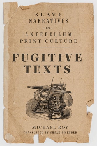 Fugitive Texts Slave Narratives in Antebellum Print Culture