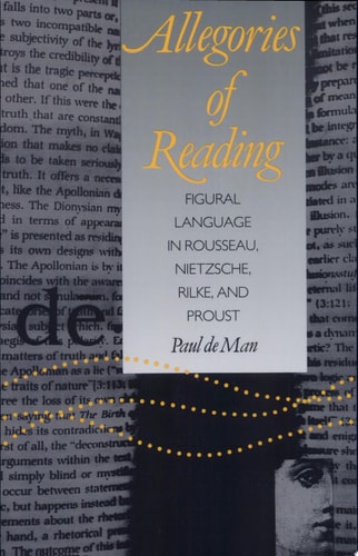 Allegories of Reading Figural Language in Rousseau, Nietzsche, Rilke, and Proust