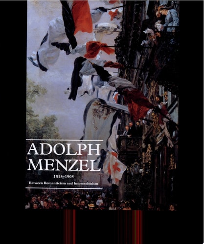 Adolph Menzel, 1815-1905: Between Romanticism and Impressionism