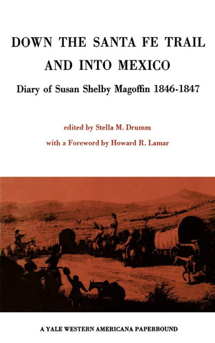 Down the Santa Fe Trail and Into Mexico Diary of Susan Shelby Magoffin 1846-1847
