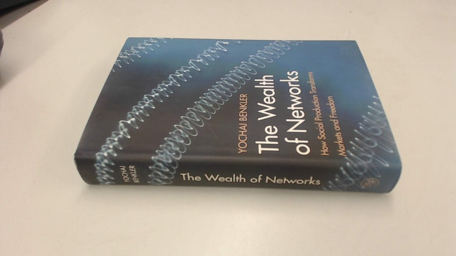 The Wealth of Networks How Social Production Transforms Markets and Freedom