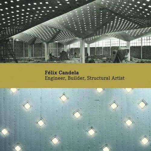 Félix Candela Engineer, Builder, Structural Artist