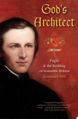God's Architect Pugin and the Building of Romantic Britain