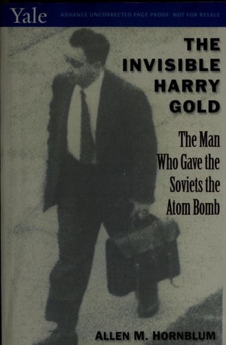 The Invisible Harry Gold The Man who Gave the Soviets the Atom Bomb