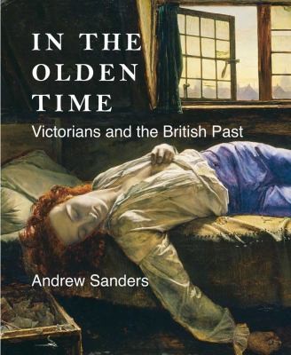 In The Olden Time Victorians And The British Past