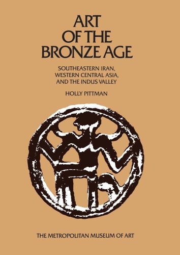 Art of the Bronze Age Southeastern Iran, Western Central Asia,and the Indus Valley