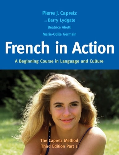 French in Action: A Beginning Course in Language and Culture: The Capretz Method, Third Edition, Part 1: A Beginning Course in Language and Culture: The Capretz Method, Part 1