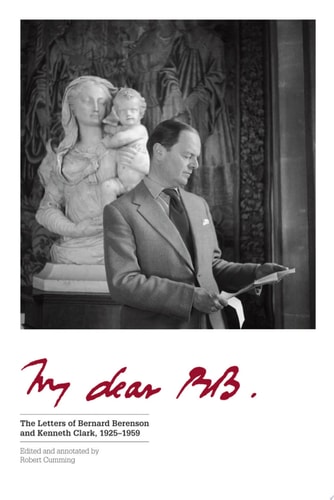 My Dear BB ... The Letters of Bernard Berenson and Kenneth Clark, 1925-1959