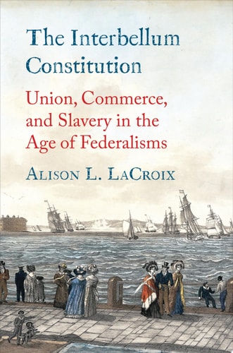 The Interbellum Constitution Union, Commerce, and Slavery in the Age of Federalisms