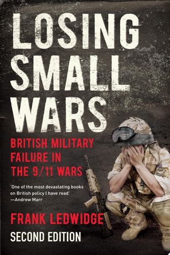 Losing Small Wars British Military Failure in the 9/11 Wars