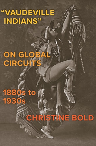 “Vaudeville Indians” on Global Circuits, 1880s-1930s