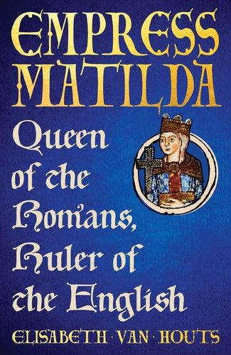 Empress Matilda - Queen of the Romans, Ruler of the English