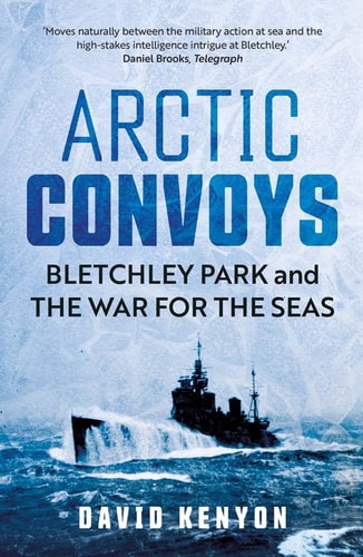 Arctic Convoys Bletchley Park and the War for the Seas