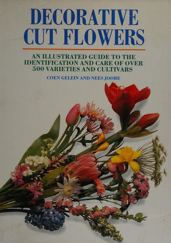 Decorative Cut Flowers An Illustrated Guide to the Identification and Care of Over 500 Varieties and Cultivars