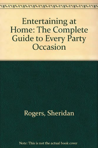 Entertaining at Home The Complete Guide to Every Party Occasion
