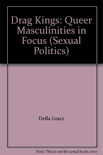 Drag Kings: Queer Masculinities in Focus (Sexual Politics)