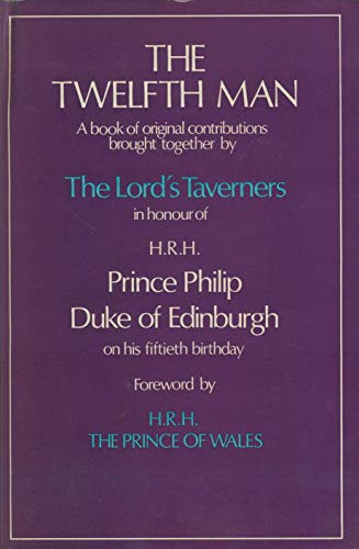 The twelfth man: A book of original contributions brought together by The Lord's Taverners in honour of their patron Prince Philip, Duke of Edinburgh;
