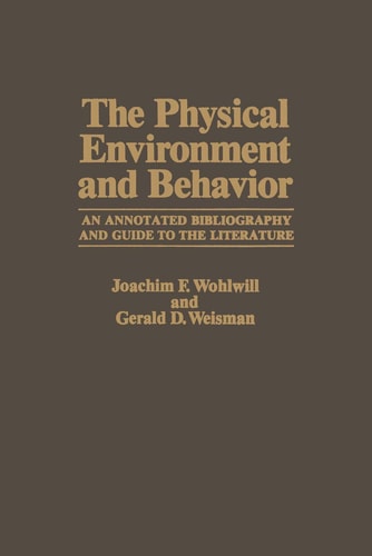 The Physical Environment and Behavior: An Annotated Bibliography and Guide to the Literature