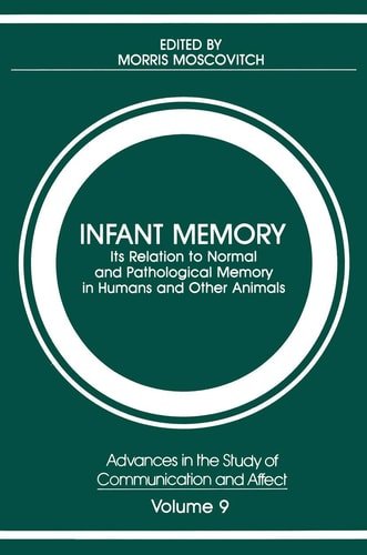 Infant Memory: Its Relation to Normal and Pathological Memory in Humans and Other Animals (Advances in the Study of Communication and Affect)