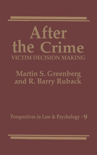 After the Crime:: Victim Decision Making (Perspectives in Law & Psychology)