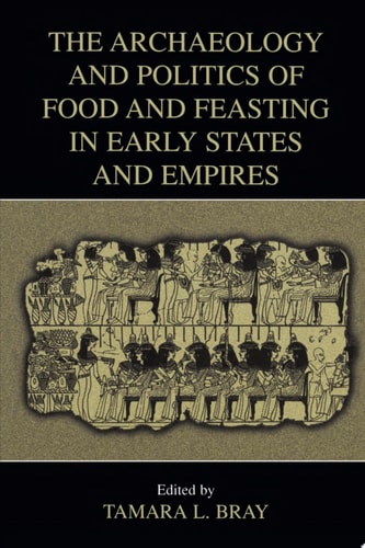 The Archaeology and Politics of Food and Feasting in Early States and Empires