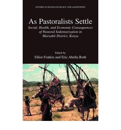 As Pastoralists Settle: Social, Health, And Economic Consequences Of The Pastoral Sedentarization In Marsabit District, Kenya (Studies in Human Ecology)