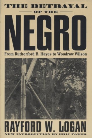 The Betrayal Of The Negro From Rutherford B. Hayes To Woodrow Wilson