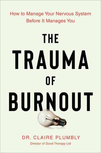 The Trauma of Burnout How to Manage Your Nervous System Before It Manages You