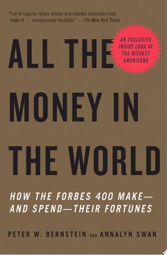 All the Money in the World How the Forbes 400 Make--and Spend--Their Fortunes
