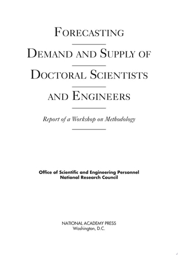 Forecasting Demand and Supply of Doctoral Scientists and Engineers Report of a Workshop on Methodology