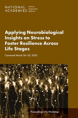 Applying Neurobiological Insights on Stress to Foster Resilience Across Life Stages: Proceedings of a Workshop
