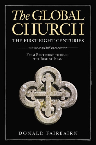 The Global Church - the First Eight Centuries From Pentecost Through the Rise of Islam