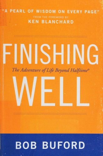 Finishing Well The Adventure of Life Beyond Halftime
