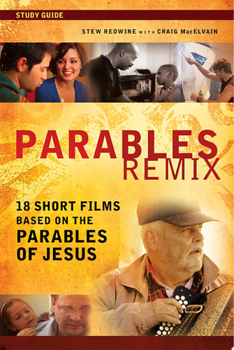 Parables Remix Study Guide 18 Short Films Based on the Parables of Jesus