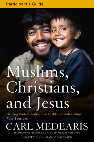 Muslims, Christians and Jesus Participant's Guide Gaining Understanding and Building Relationships