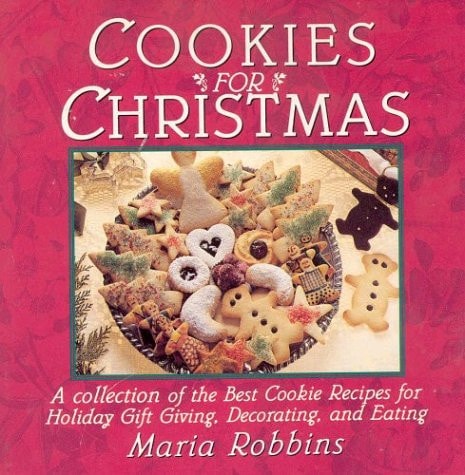 Cookies for Christmas Fifty of the Best Cookie Recipes for Holiday Gift Giving, Decorating, and Eating