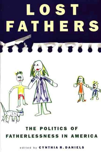 Lost Fathers The Politics of Fatherlessness in America