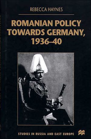 Romanian Policy Towards Germany, 1936-40 (Studies in Russian and East European History and Society)
