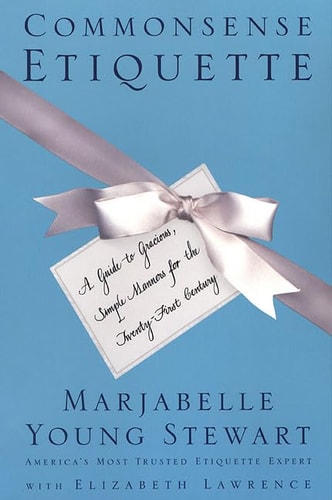 Commonsense Etiquette A Guide to Gracious, Simple Manners for the Twenty-First Century