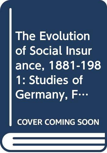 The evolution of social insurance, eighteen hundred and eighty-one until 1981 studies of Germany, France, Great Britain, Austria and Switzerland