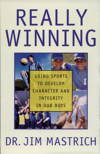 Really Winning Using Sports to Develop Character and Integrity in Our Boys
