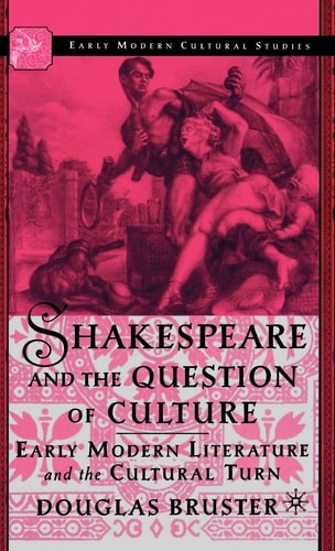 Shakespeare and the Question of Culture Early Modern Literature and the Cultural Turn