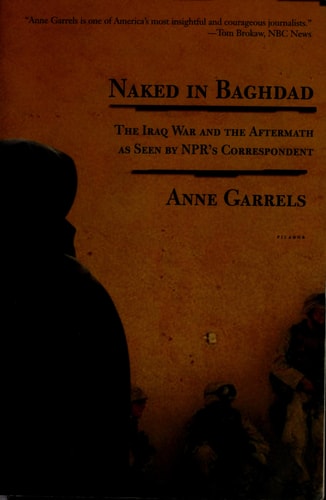 Naked in Baghdad The Iraq War and the Aftermath as Seen by NPR's Correspondent Anne Garrels