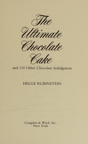 The Ultimate Chocolate Cake and 110 Other Chocolate Indulgences