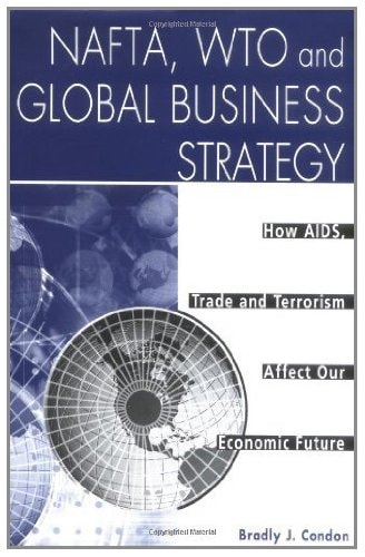 NAFTA, WTO and Global Business Strategy: How AIDS, Trade and Terrorism Affect Our Economic Future